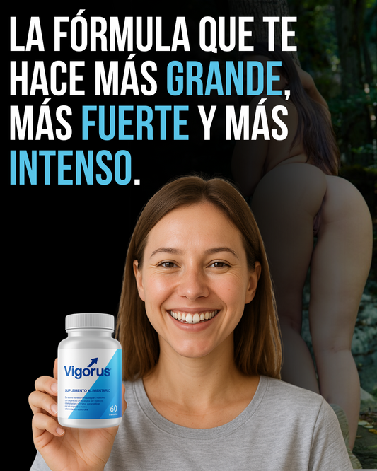 Vigorus® - Erecciones firmes y duraderas desde el primer día